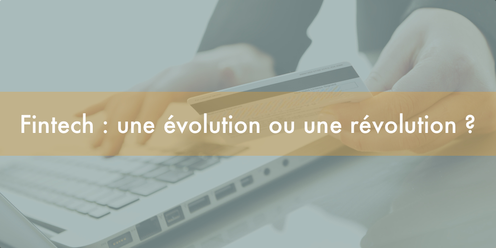 Fintech : une évolution ou une révolution ?